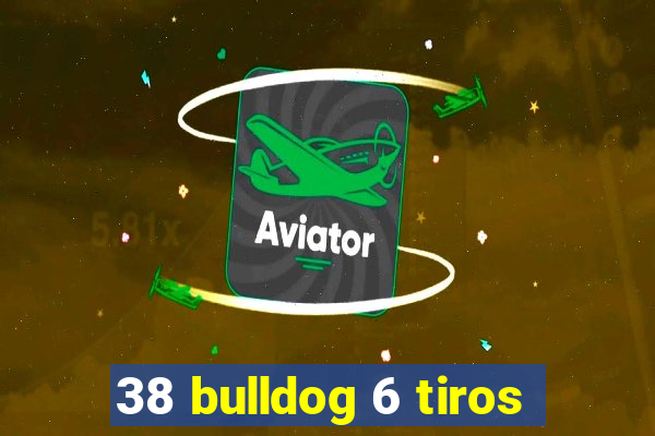 38 bulldog 6 tiros